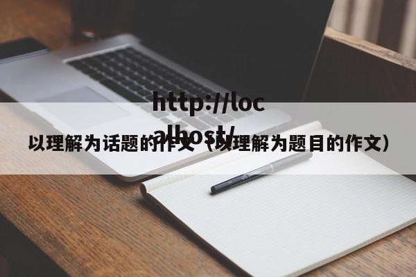 以理解为话题的作文（以理解为题目的作文）